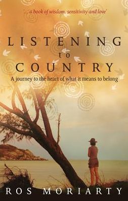 Cover for Ros Moriarty · Listening to Country: a Journey to the Heart of What It Means to Belong (Paperback Book) [Main edition] (2012)