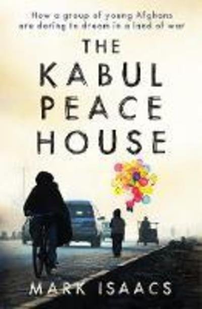 Cover for Mark Isaacs · The Kabul Peace House: How a Group of Young Afghans are Daring to Dream in a Land of War (Paperback Bog) [Paperback edition] (2019)