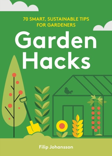 Cover for Filip Johansson · Garden Hacks: 70 smart, sustainable tips for gardeners (Hardcover Book) (2024)