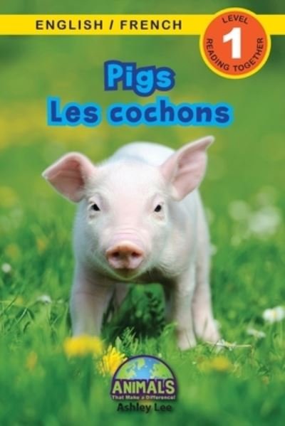 Cover for Ashley Lee · Pigs / Les cochons: Bilingual (English / French) (Anglais / Francais) Animals That Make a Difference! (Engaging Readers, Level 1) - Animals That Make a Difference! Bilingual (English / French) (Anglais / Francais) (Paperback Bog) [Large type / large print edition] (2021)