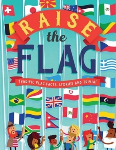 Raise the Flag: Terrific flag facts, stories and trivia! - Clive Gifford - Bøger - QED Publishing - 9781784932152 - 16. august 2018