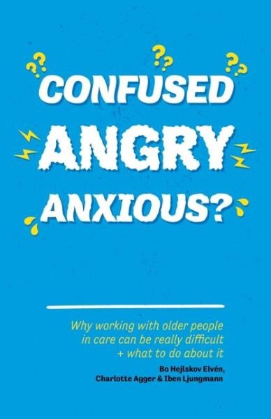 Cover for Bo Hejlskov Elven · Confused, Angry, Anxious?: Why working with older people in care really can be difficult, and what to do about it (Paperback Bog) (2017)