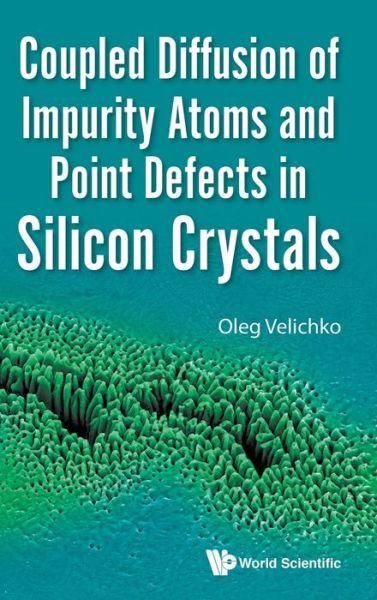 Cover for Velichko, Oleg (Belarusian State Univ Of Informatics &amp; Radioelectronics (Bsuir), Belarus) · Coupled Diffusion Of Impurity Atoms And Point Defects In Silicon Crystals (Hardcover bog) (2019)