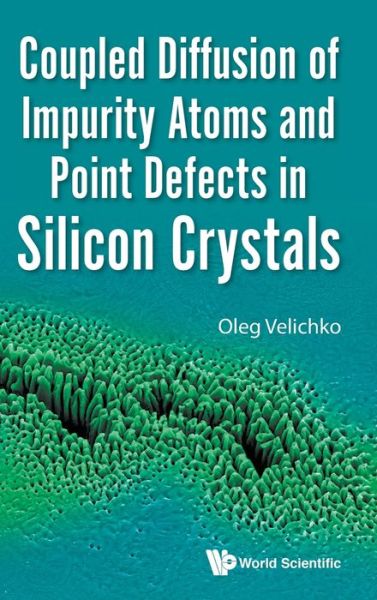 Cover for Velichko, Oleg (Belarusian State Univ Of Informatics &amp; Radioelectronics (Bsuir), Belarus) · Coupled Diffusion Of Impurity Atoms And Point Defects In Silicon Crystals (Hardcover Book) (2019)