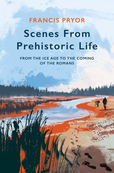 Cover for Francis Pryor · Scenes from Prehistoric Life: From the Ice Age to the Coming of the Romans (Taschenbuch) (2022)