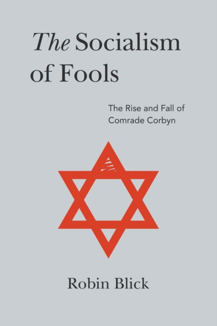 Socialism of Fools (Part I): The Rise and Fall of Comrade Corbyn - Robin Blick - Books - New Generation Publishing - 9781800311152 - November 5, 2021