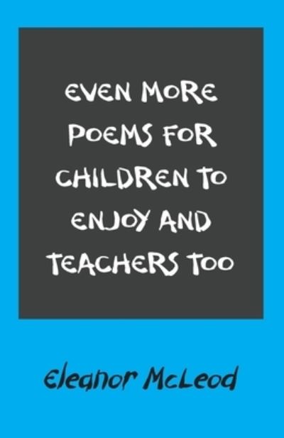 Even More Poems for Children to Enjoy and Teachers Too - Eleanor McLeod - Books - New Generation Publishing - 9781803691152 - December 1, 2021