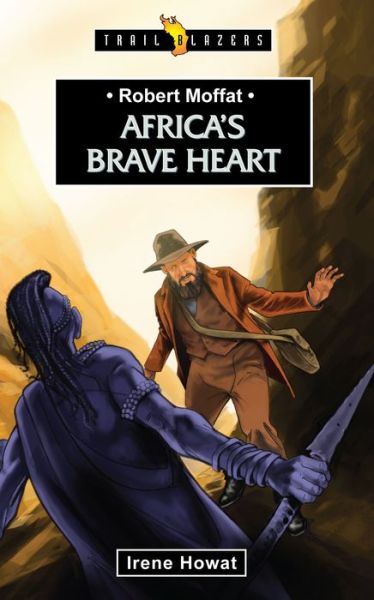 Robert Moffat: Africa's Brave Heart - Trail Blazers - Irene Howat - Kirjat - Christian Focus Publications Ltd - 9781845507152 - torstai 20. maaliskuuta 2014