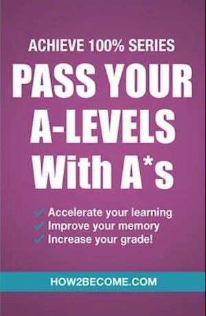 Pass Your A-Levels with A*s: Achieve 100% Series Revision / Study Guide - How2Become - Livros - How2become Ltd - 9781911259152 - 1 de março de 2017
