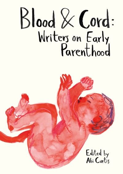 Cover for Blood &amp; Cord: Writers on Early Parenthood (Paperback Book) (2023)