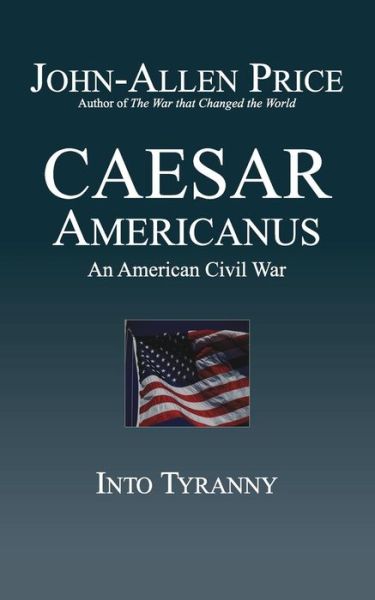 Cover for John-allen Price · Caesar Americanus: an American Civil War - into Tyranny (Paperback Book) (2015)