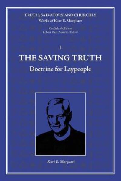 The Saving Truth - Kurt E. Marquart - Books - Luther Academy - 9781935035152 - April 24, 2016