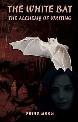 Cover for Peter Moon · White Bat: The Alchemy of Writing (Hardcover Book) (2014)