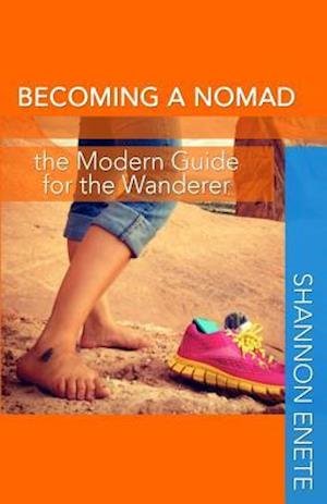 Becoming a Nomad: the Modern Guide for the Wanderer - Shannon Enete - Kirjat - Enete Enterprises - 9781938216152 - torstai 19. maaliskuuta 2015