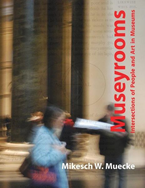 Cover for Mikesch W Muecke · Museyrooms: Intersections of People and Art in Museums (Paperback Book) (2015)