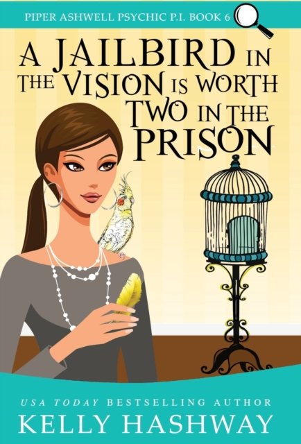 Cover for Kelly Hashway · A Jailbird in the Vision is Worth Two in the Prison (Hardcover bog) (2021)