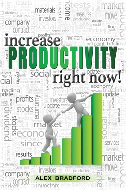 Cover for Alex Bradford · Increase Productivity Right Now!: Learn How to organize your life and change your habits - control your thoughts, declutter your mind and stop procrastinating with a structured time management (Paperback Book) (2021)