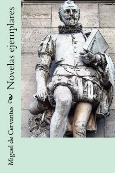 Novelas ejemplares - Miguel de Cervantes - Kirjat - Createspace Independent Publishing Platf - 9781985845152 - lauantai 24. helmikuuta 2018