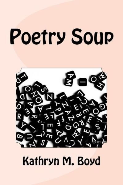 Poetry Soup - Kathryn M Boyd - Books - Createspace Independent Publishing Platf - 9781986679152 - March 19, 2018
