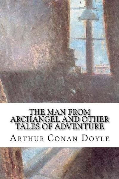 Cover for Arthur Conan Doyle · The Man from Archangel and Other Tales of Adventure (Paperback Bog) (2018)