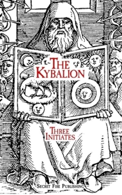 The Kybalion - Three Initiates - Books - Secret Fire Publishing - 9781989438152 - February 6, 2020