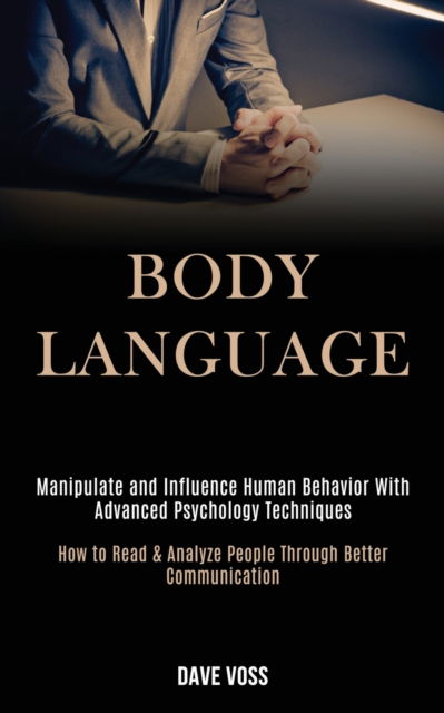 Cover for Dave Voss · Body Language: Manipulate and Influence Human Behavior With Advanced Psychology Techniques (How to Read &amp; Analyze People Through Better Communication) (Paperback Book) (2020)