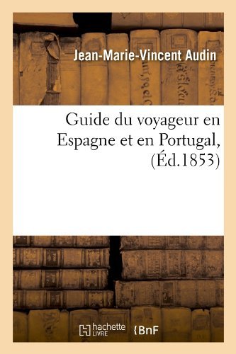 Jean-Marie-Vincent Audin · Guide Du Voyageur En Espagne Et En Portugal, (Ed.1853) - Histoire (Paperback Bog) [French edition] (2012)