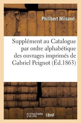 Cover for Philibert Milsand · Supplement Au Catalogue Par Ordre Alphabetique Des Ouvrages Imprimes de Gabriel Peignot (Pocketbok) (2018)