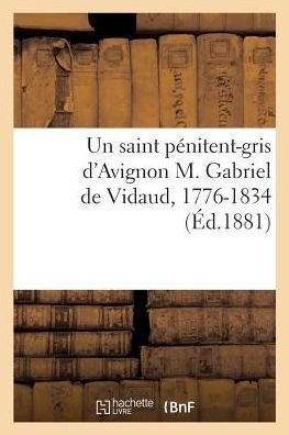 Cover for Aubanel Frères · Un saint penitent-gris d'Avignon M. Gabriel de Vidaud, 1776-1834 (Pocketbok) (2018)