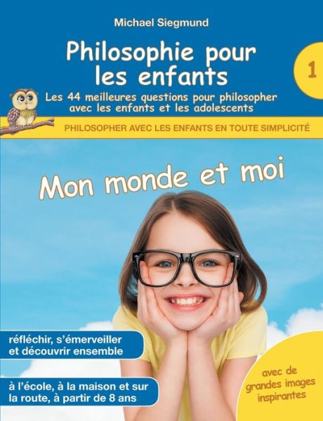 Philosophie pour les enfants - Mon monde et moi. Les 44 meilleures questions pour philosopher avec les enfants et les adolescents - Michael Siegmund - Books - Books on Demand - 9782322380152 - August 6, 2021