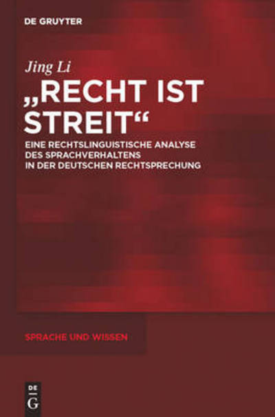 Cover for Jing Li · Recht Ist Streit: Eine Rechtslinguistische Analyse Des Sprachverhaltens in Der Deutschen Rechtsprechung (Sprache Und Wissen) (German Edition) (Hardcover Book) [German edition] (2011)