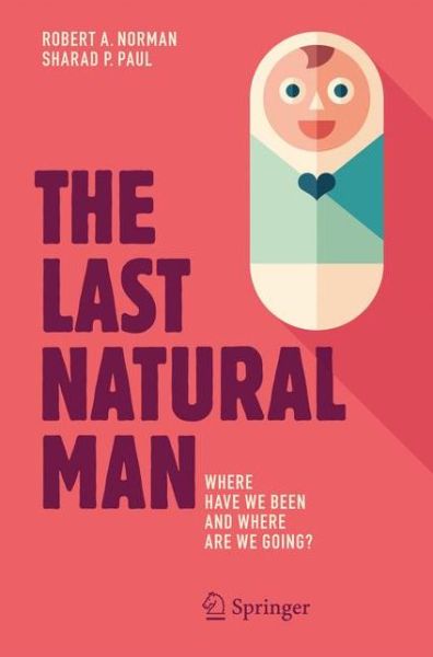 Cover for Norman, Robert A., MD · The Last Natural Man: Where Have We Been and Where Are We Going? (Paperback Book) [1st ed. 2017 edition] (2017)