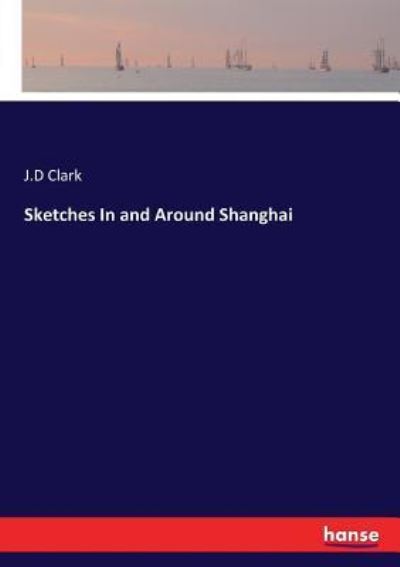 Cover for J D Clark · Sketches In and Around Shanghai (Paperback Book) (2017)