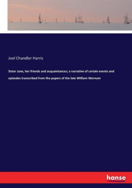Sister Jane, her friends and acquaintances; a narrative of certain events and episodes transcribed from the papers of the late William Wornum - Joel Chandler Harris - Bücher - Hansebooks - 9783337185152 - 9. Juni 2017