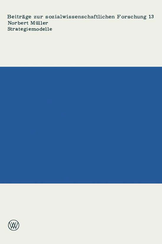 Strategiemodelle: Aspekte Und Probleme Einer Sozialwissenschaftlichen Praxeologie - Beitrage Zur Sozialwissenschaftlichen Forschung - Norbert Muller - Książki - Springer Fachmedien Wiesbaden - 9783531112152 - 1973