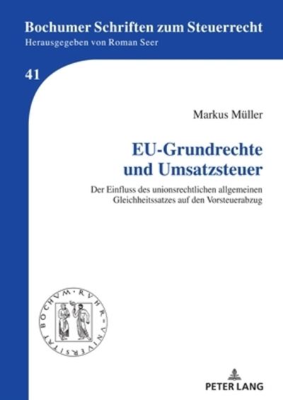 Cover for Markus Muller · Eu-Grundrechte Und Umsatzsteuer: Der Einfluss Des Unionsrechtlichen Allgemeinen Gleichheitssatzes Auf Den Vorsteuerabzug - Bochumer Schriften Zum Steuerrecht (Gebundenes Buch) (2021)