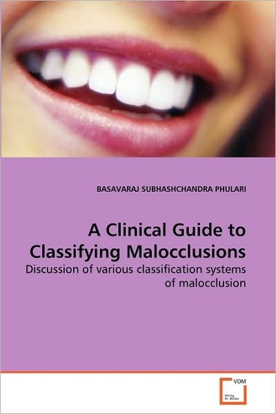 Cover for Basavaraj Subhashchandra Phulari · A Clinical Guide to Classifying Malocclusions: Discussion of Various Classification Systems of Malocclusion (Paperback Bog) (2010)