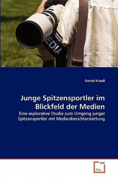 Cover for Daniel Krauß · Junge Spitzensportler Im Blickfeld Der Medien: Eine Explorative Studie Zum Umgang Junger Spitzensportler Mit Medienberichterstattung (Paperback Book) [German edition] (2011)