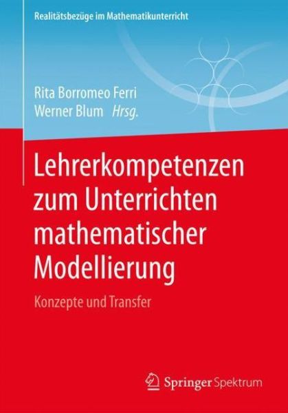 Cover for Lehrerkompetenzen Zum Unterrichten Mathematischer Modellierung: Konzepte Und Transfer - Realitatsbezuge Im Mathematikunterricht (Paperback Book) [1. Aufl. 2018 edition] (2018)