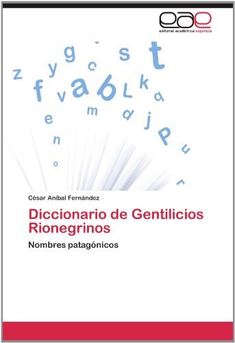 Cover for César Aníbal Fernández · Diccionario De Gentilicios Rionegrinos: Nombres Patagónicos (Pocketbok) [Spanish edition] (2012)