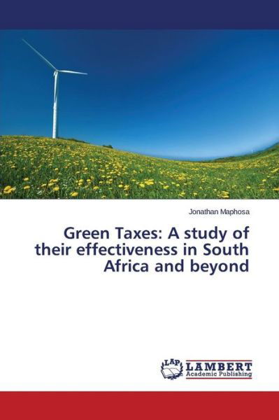 Green Taxes: a Study of Their Effectiveness in South Africa and Beyond - Maphosa Jonathan - Kirjat - LAP Lambert Academic Publishing - 9783659708152 - tiistai 5. toukokuuta 2015