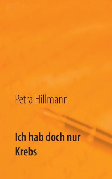 Cover for Petra Hillmann · Ich Hab Doch Nur Krebs (Paperback Book) [German edition] (2013)