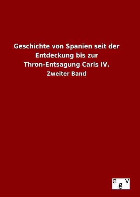 Cover for Ohne Autor · Geschichte Von Spanien Seit Der Entdeckung Bis Zur Thron-entsagung Carls Iv. (Hardcover Book) (2015)
