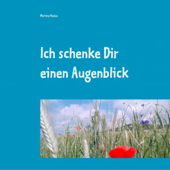 Ich schenke Dir einen Augenblick - Paulus - Books -  - 9783746000152 - 