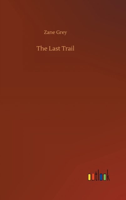 The Last Trail - Zane Grey - Books - Outlook Verlag - 9783752359152 - July 28, 2020