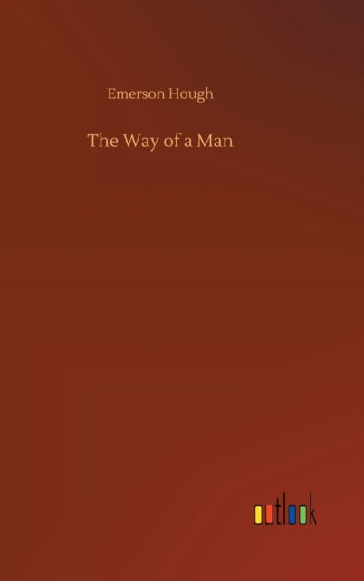 The Way of a Man - Emerson Hough - Kirjat - Outlook Verlag - 9783752362152 - tiistai 28. heinäkuuta 2020