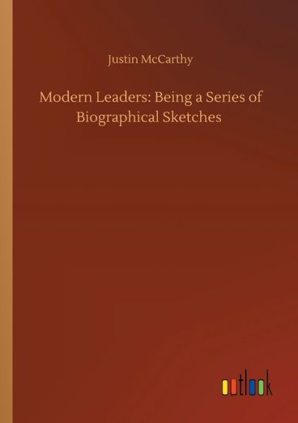 Modern Leaders: Being a Series of Biographical Sketches - Justin McCarthy - Books - Outlook Verlag - 9783752416152 - August 5, 2020