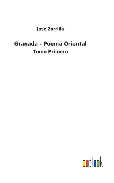 Cover for Jose Zorrilla · Granada - Poema Oriental: Tomo Primero (Gebundenes Buch) (2021)