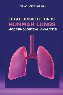 Cover for Ashok B Nirwan · Fetal Dissection of Human Lungs Morphological Analysis (Paperback Book) (2023)