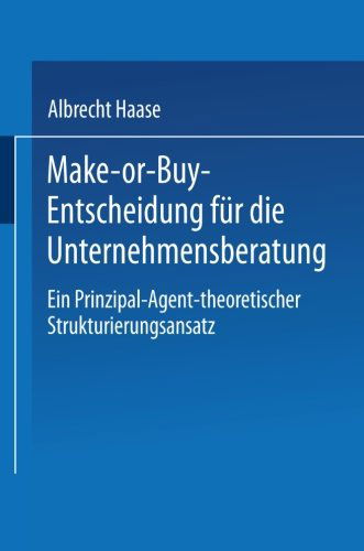 Cover for Albrecht Haase · Make-Or-Buy-Entscheidung Fur Die Unternehmensberatung: Ein Prinzipal-Agent-Theoretischer Strukturierungsansatz (Paperback Book) [2002 edition] (2002)